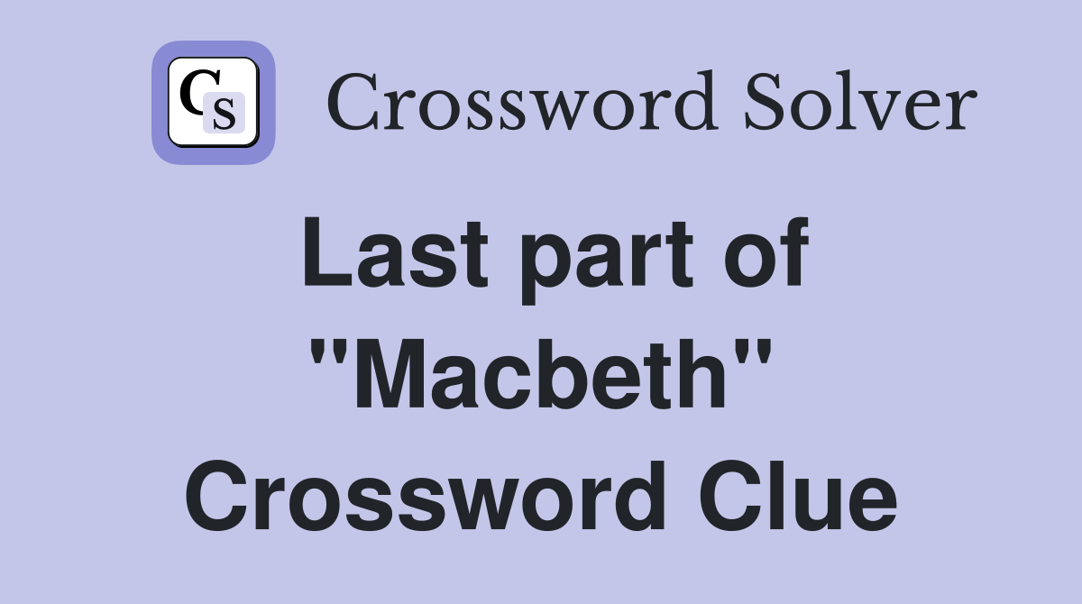 Last part of "Macbeth" Crossword Clue