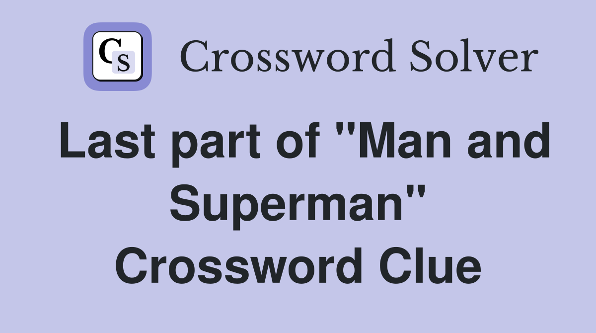 Last part of "Man and Superman" Crossword Clue