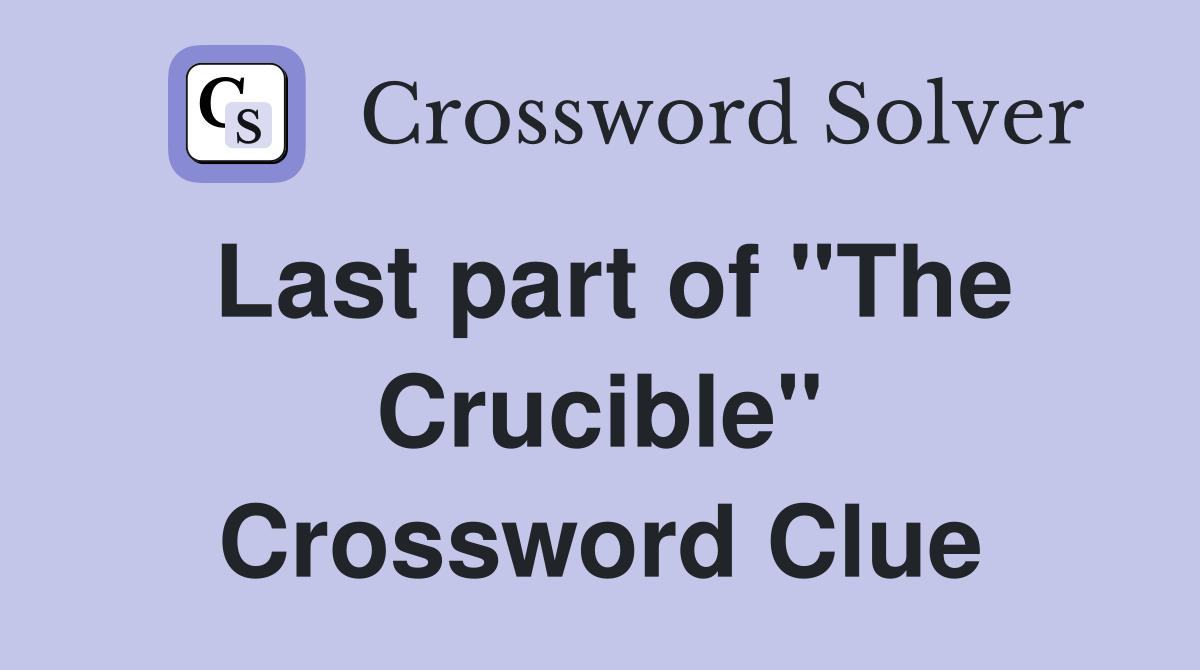 Last part of "The Crucible" Crossword Clue