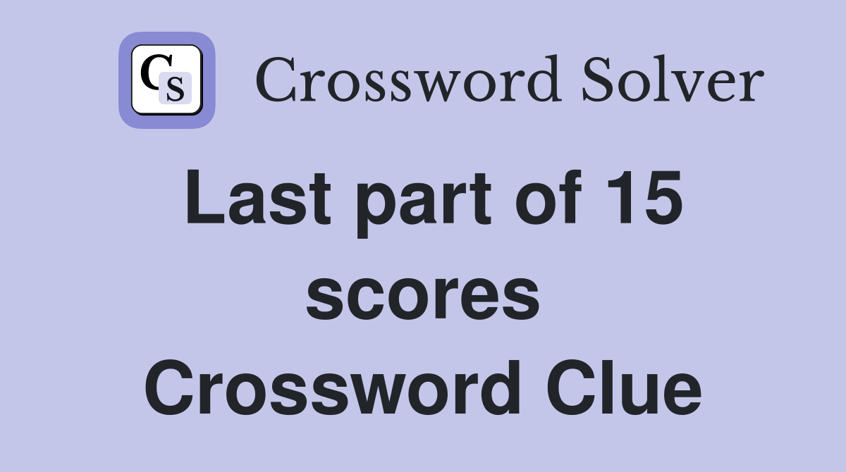 Last part of 15 scores Crossword Clue