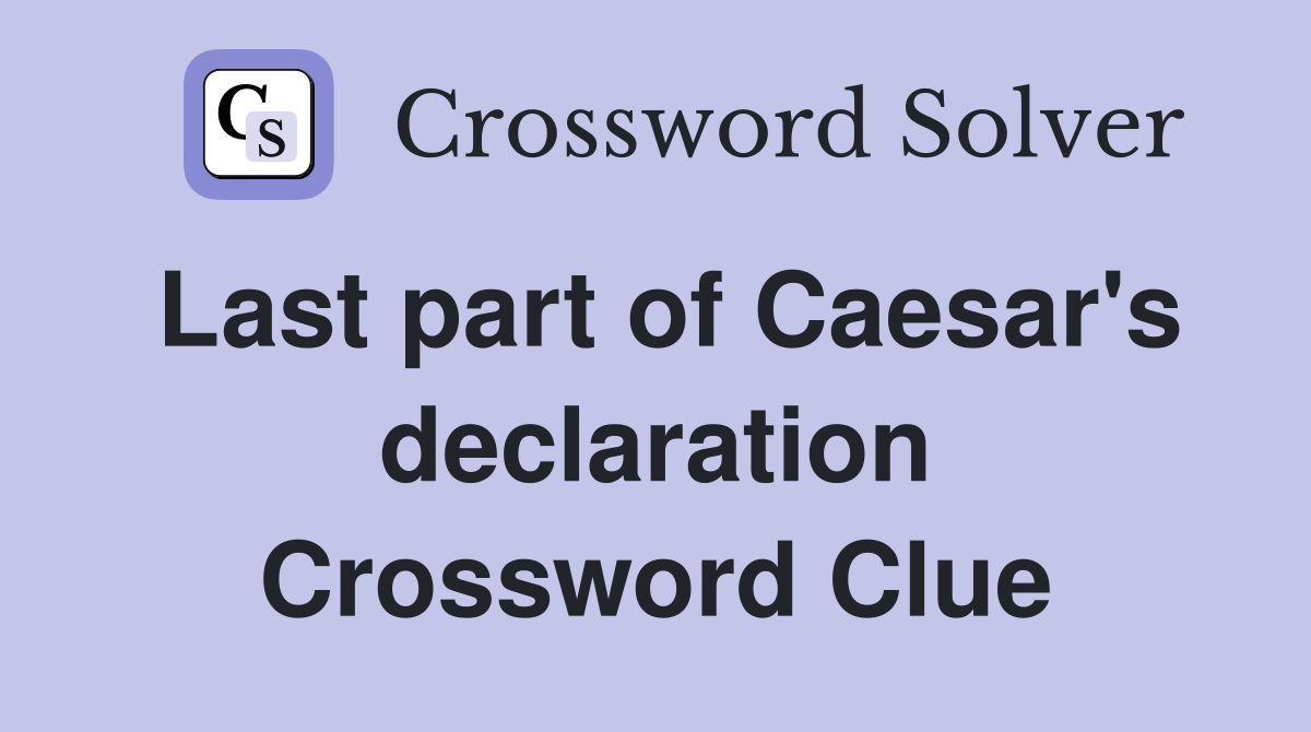 Last part of Caesar's declaration Crossword Clue