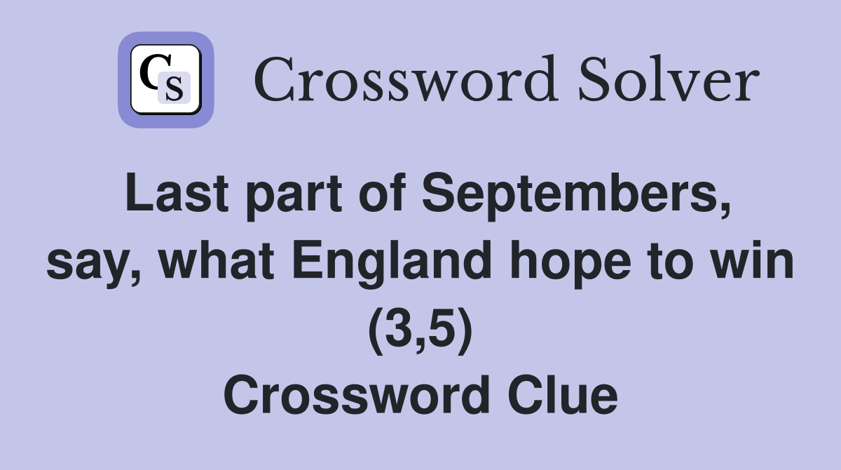 Last part of Septembers, say, what England hope to win (3,5) Crossword Clue