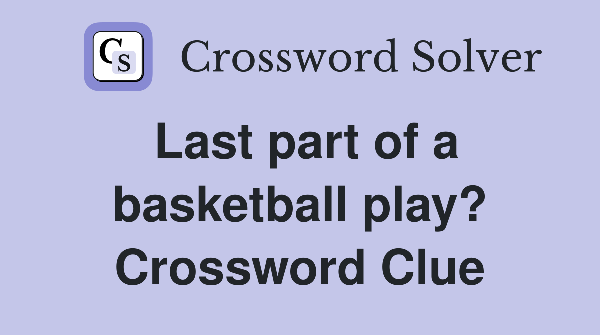 Last part of a basketball play? Crossword Clue