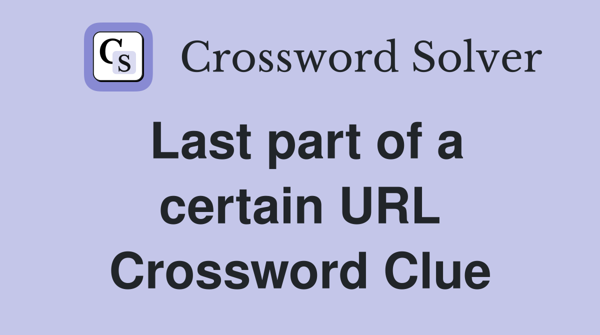 Last part of a certain URL Crossword Clue
