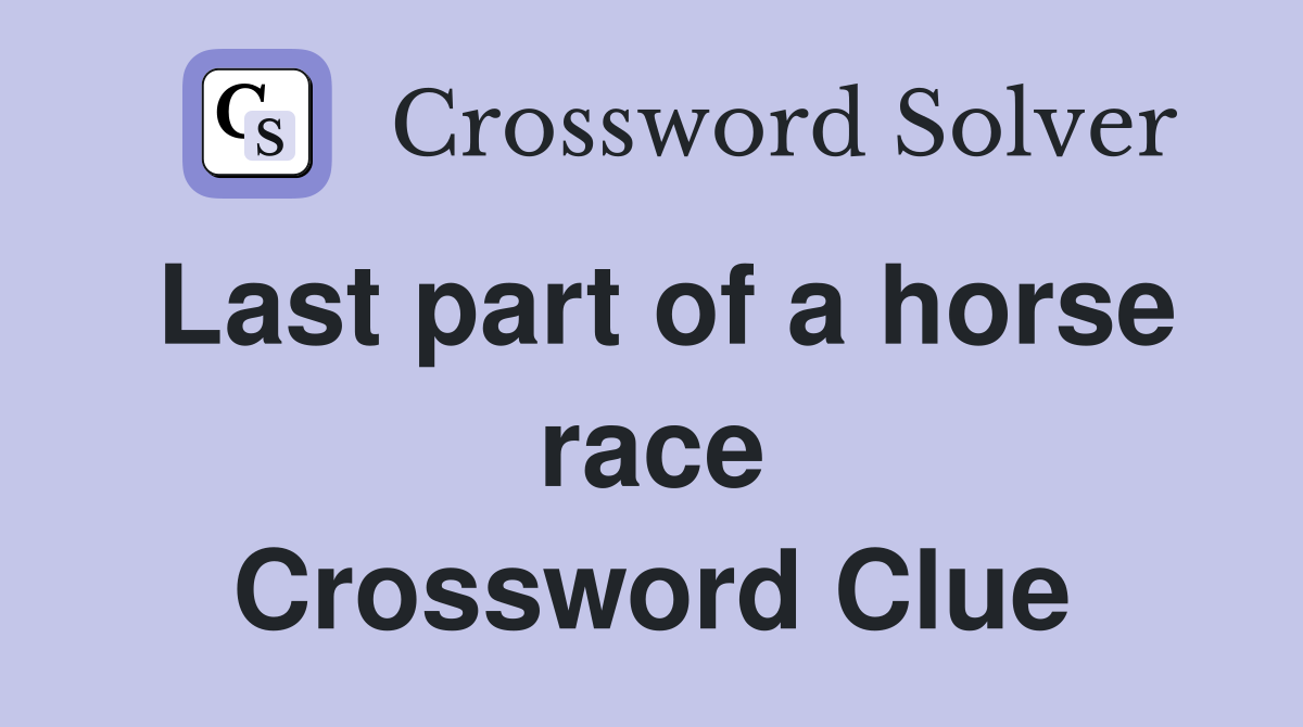 Last part of a horse race Crossword Clue