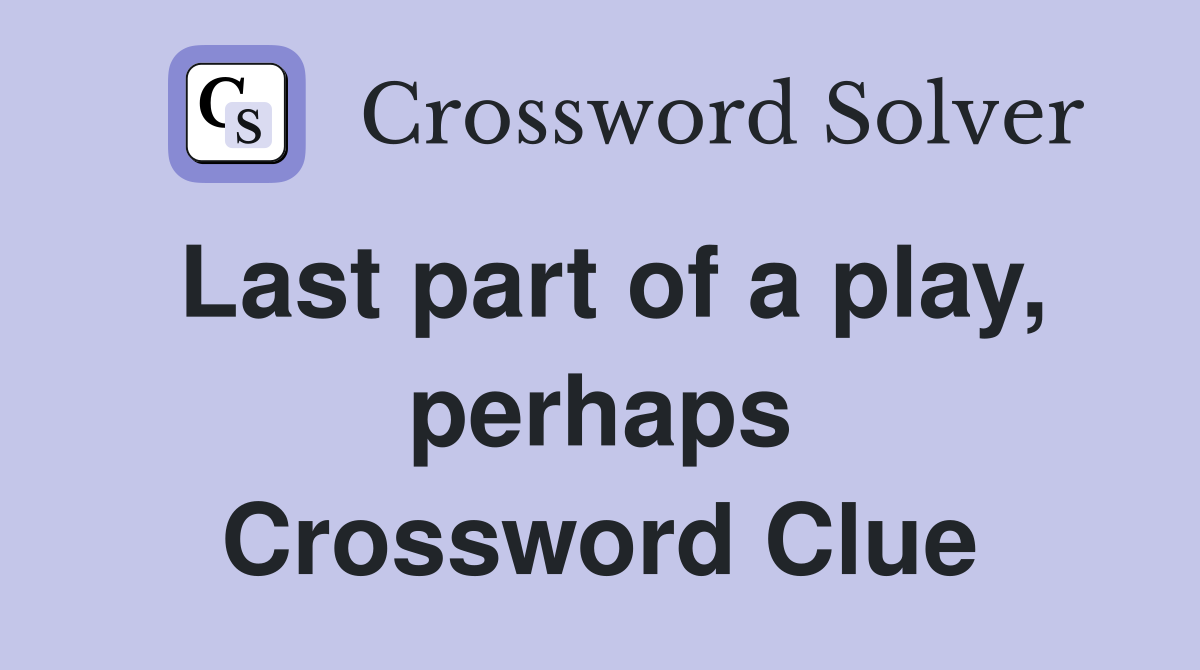 Last part of a play, perhaps Crossword Clue