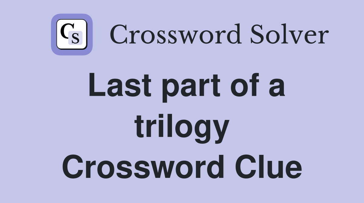 Last part of a trilogy Crossword Clue