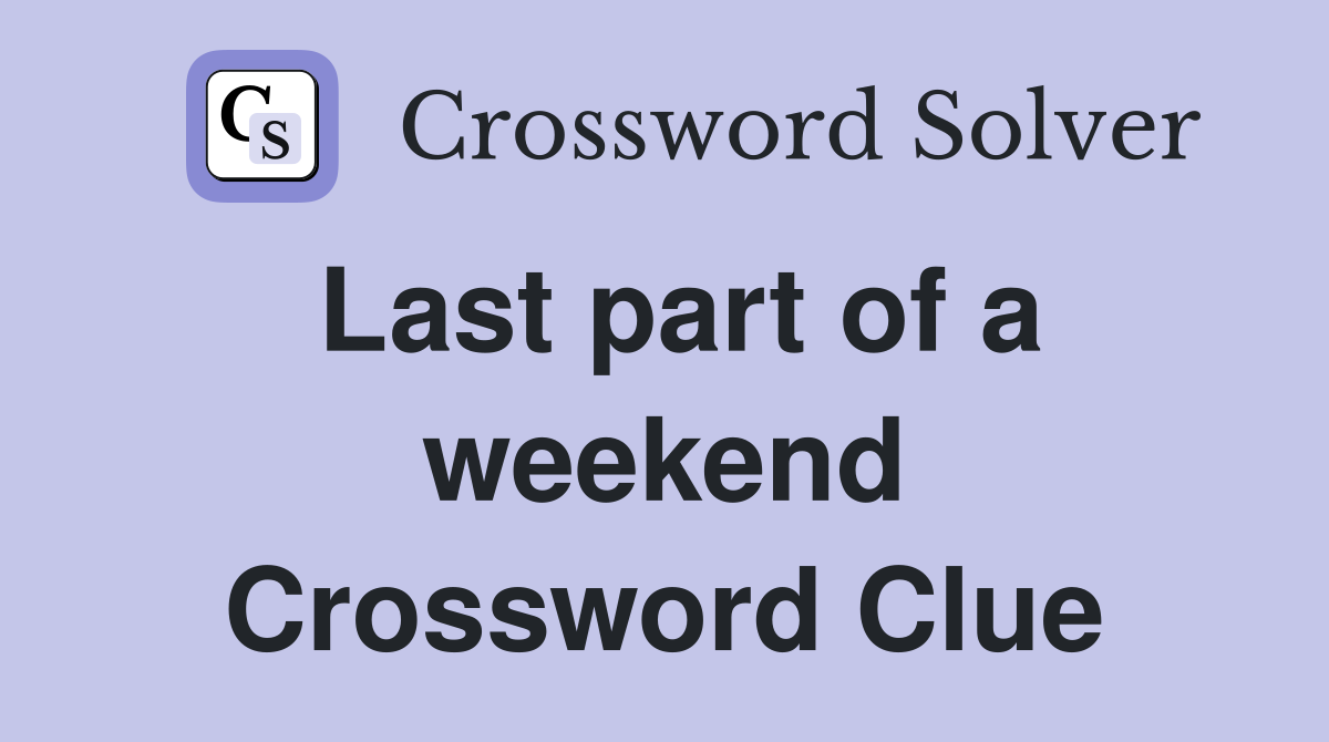 Last part of a weekend Crossword Clue