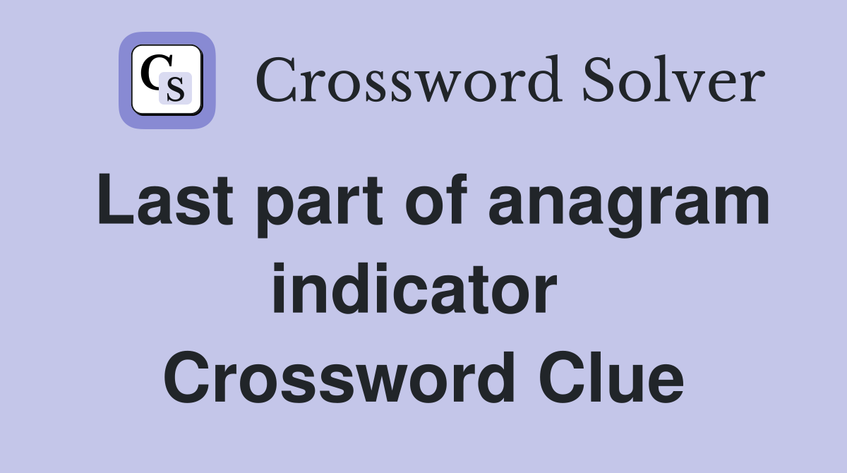 Last part of anagram indicator  Crossword Clue