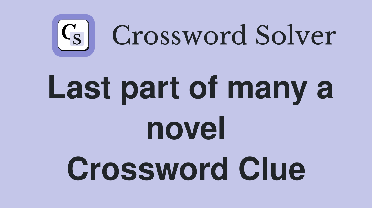 Last part of many a novel Crossword Clue