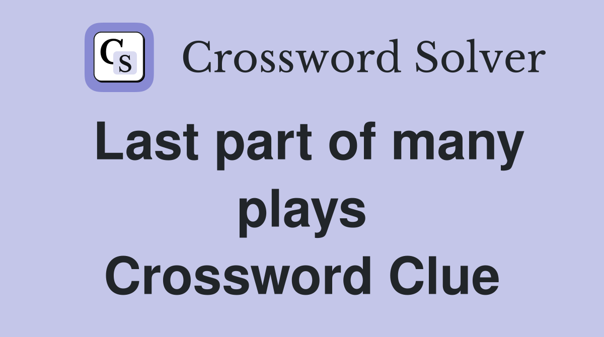 Last part of many plays Crossword Clue