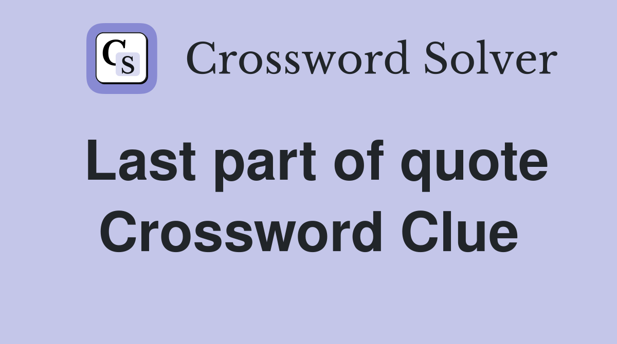 Last part of quote Crossword Clue