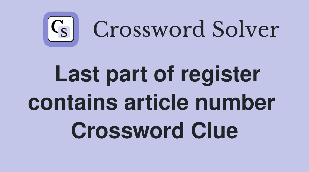Last part of register contains article number  Crossword Clue