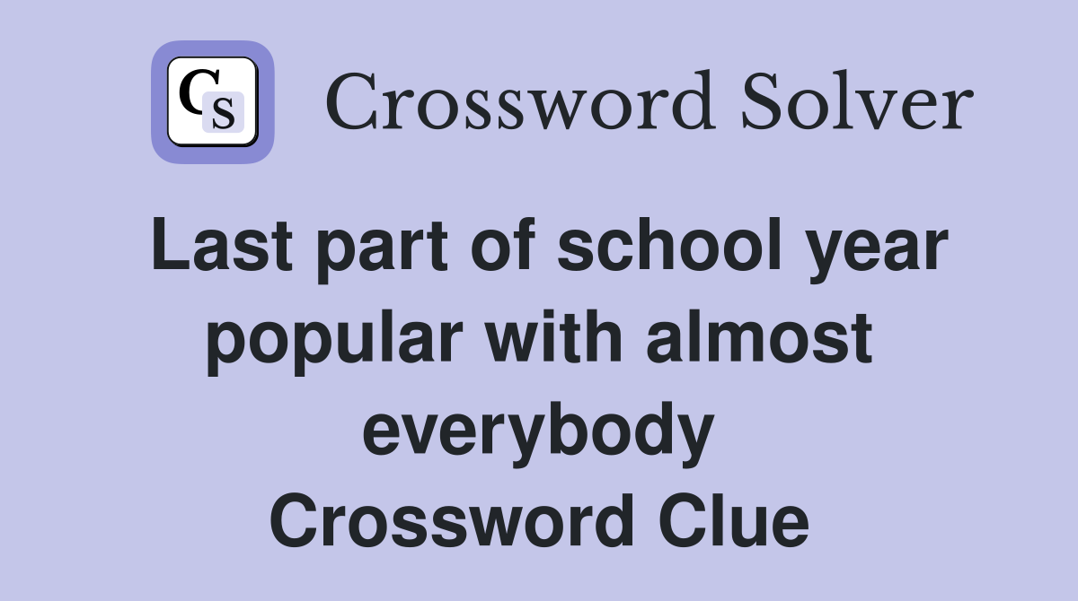Last part of school year popular with almost everybody Crossword Clue