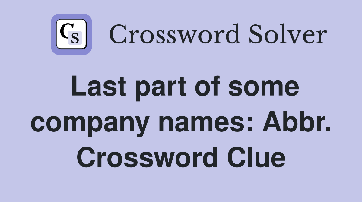 Last part of some company names: Abbr. Crossword Clue