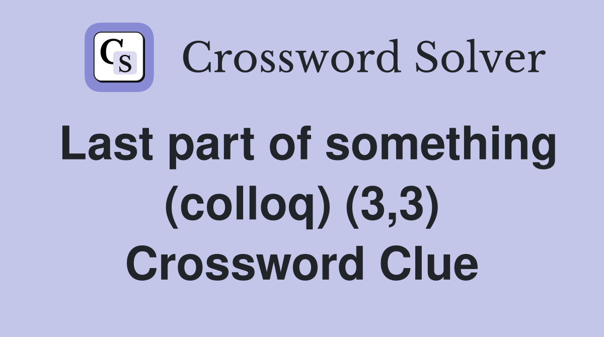 Last part of something (colloq) (3,3) Crossword Clue
