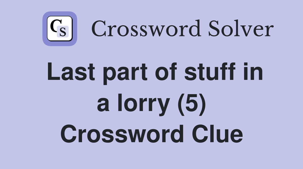 Last part of stuff in a lorry (5) Crossword Clue