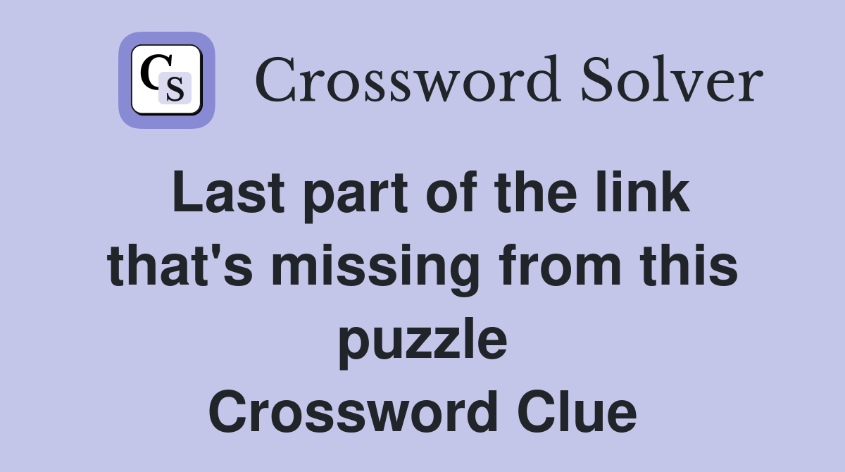 Last part of the link that's missing from this puzzle Crossword Clue