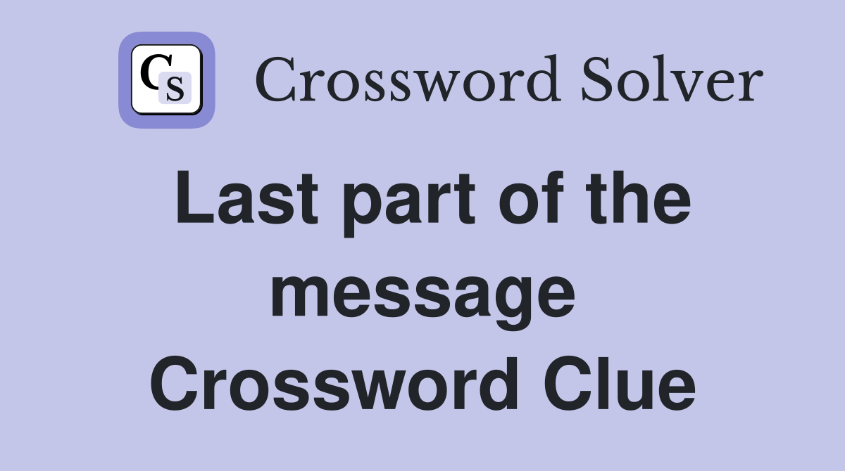 Last part of the message Crossword Clue