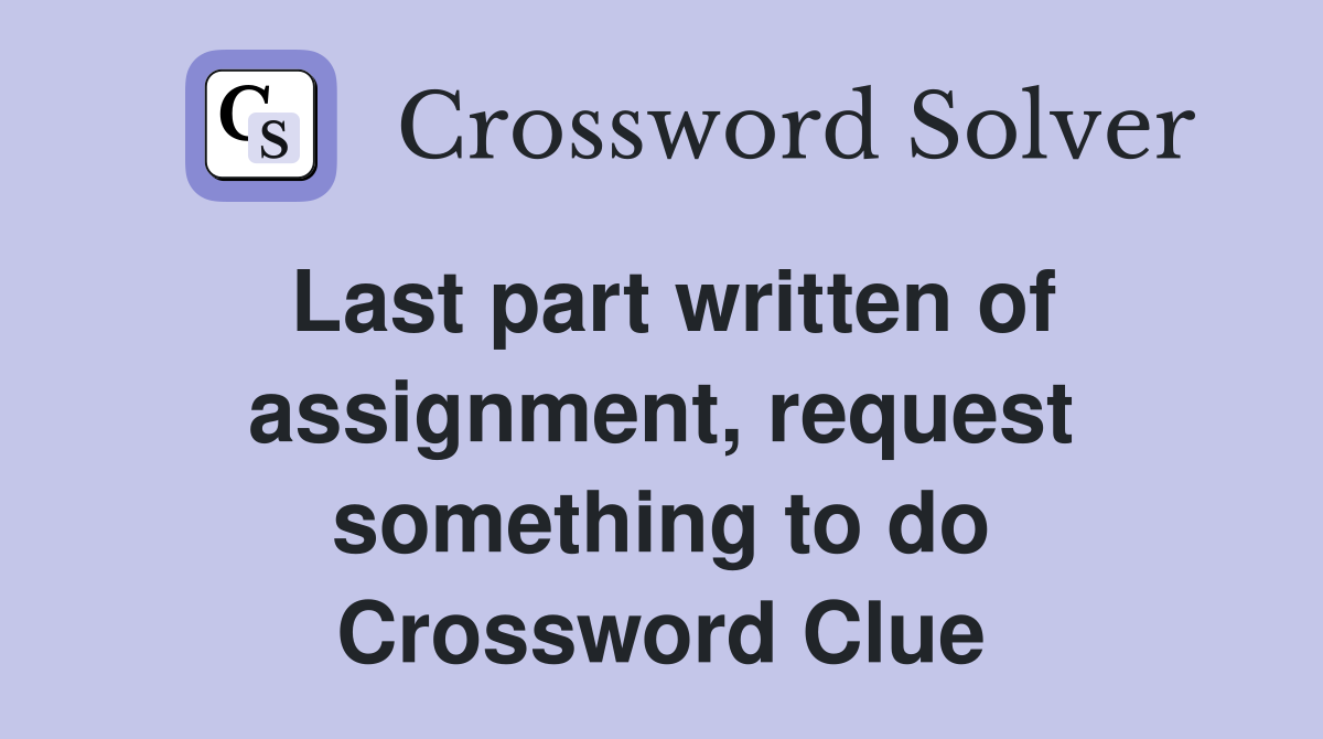 Last part written of assignment, request something to do Crossword Clue