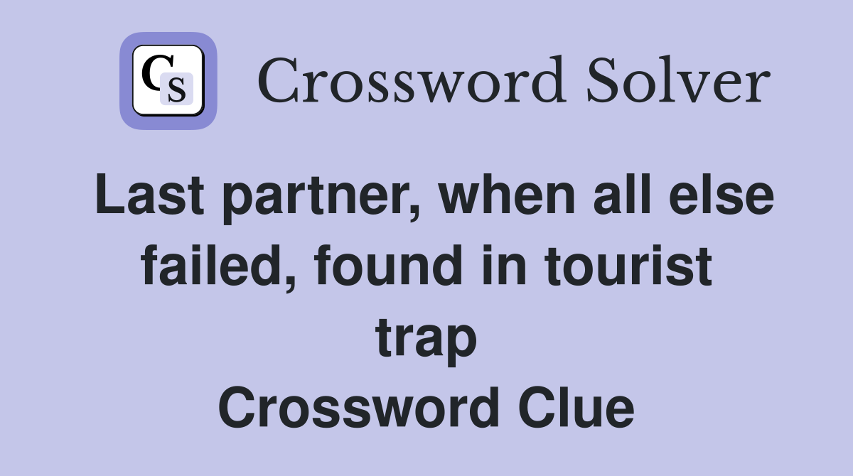 Last partner, when all else failed, found in tourist trap Crossword Clue