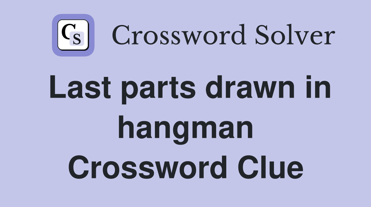 Last parts drawn in hangman Crossword Clue