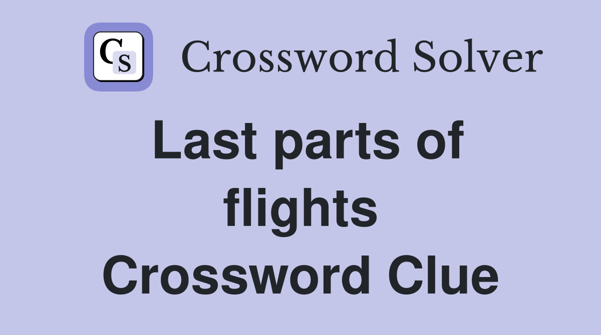 Last parts of flights Crossword Clue