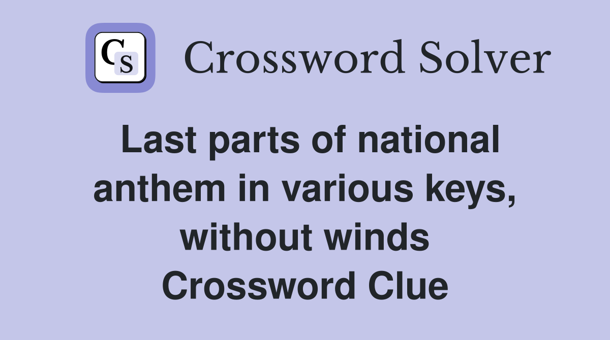 Last parts of national anthem in various keys, without winds Crossword Clue