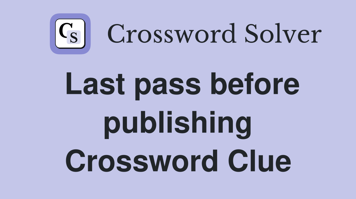 Last pass before publishing Crossword Clue