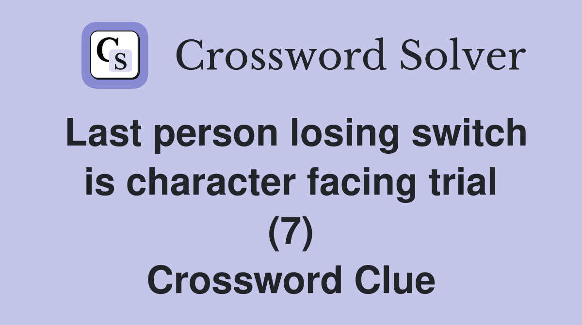 Last person losing switch is character facing trial (7) Crossword Clue