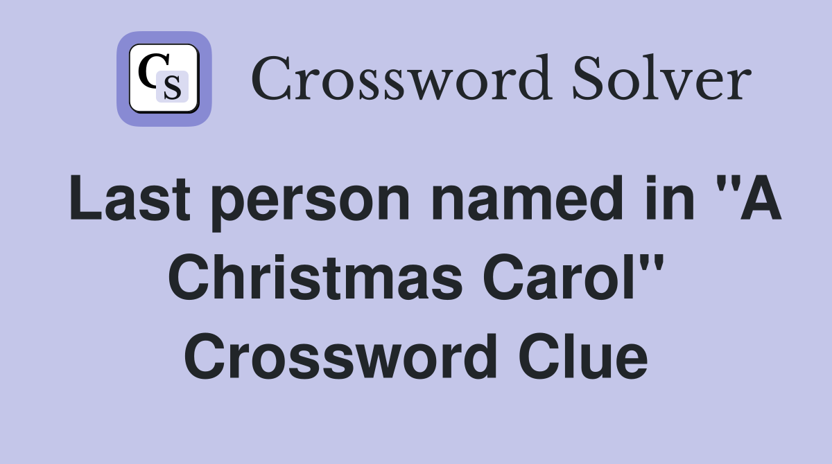 Last person named in ''A Christmas Carol'' Crossword Clue
