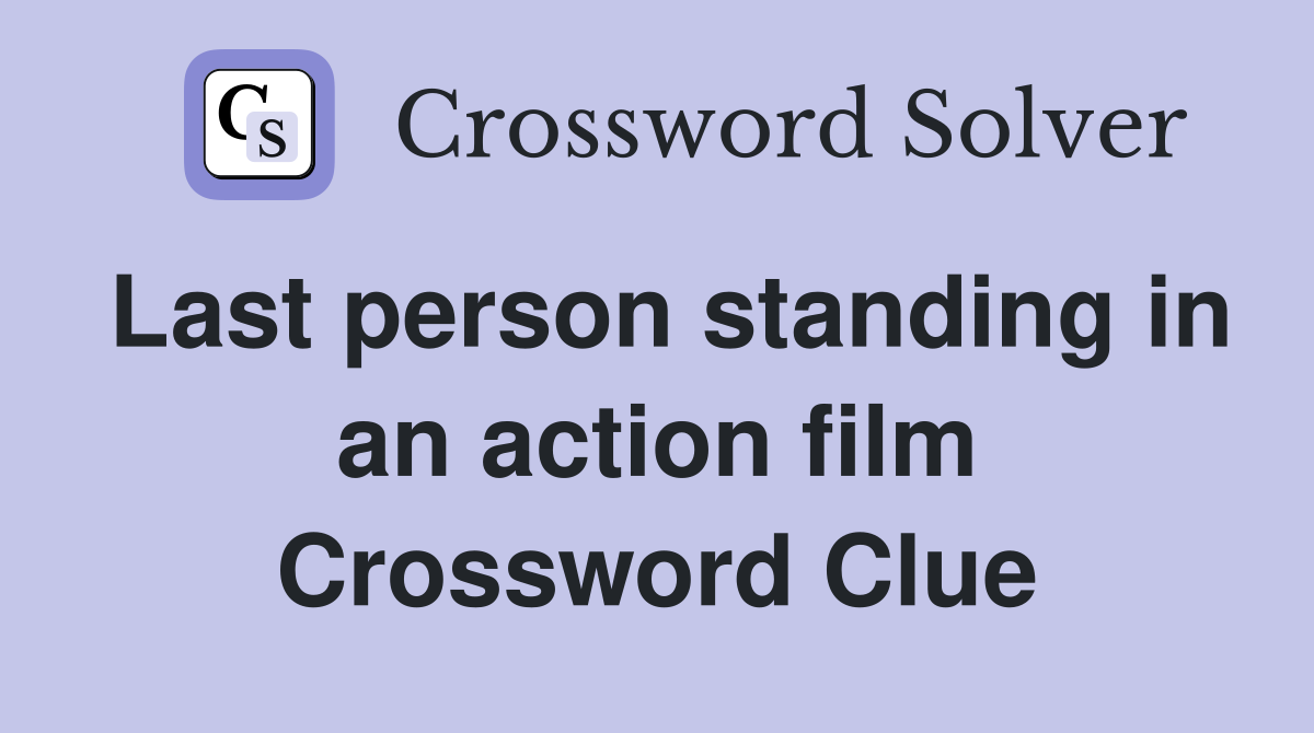 Last person standing in an action film Crossword Clue