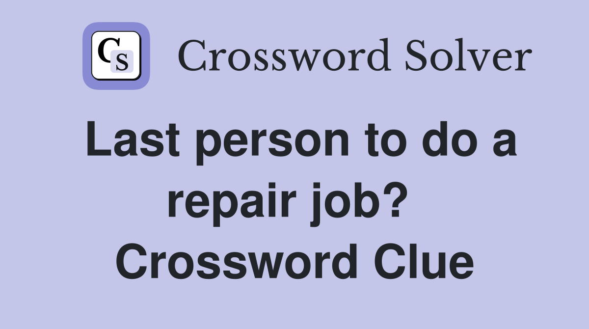 Last person to do a repair job?  Crossword Clue