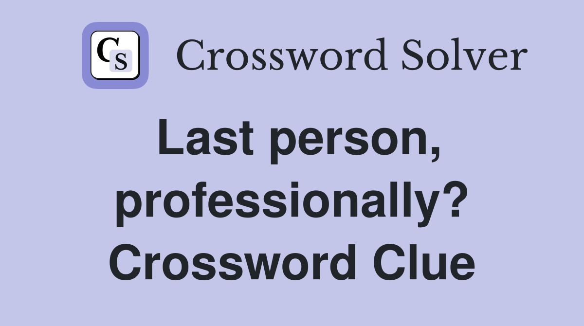 Last person, professionally? Crossword Clue