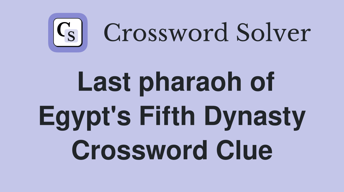 Last pharaoh of Egypt's Fifth Dynasty Crossword Clue