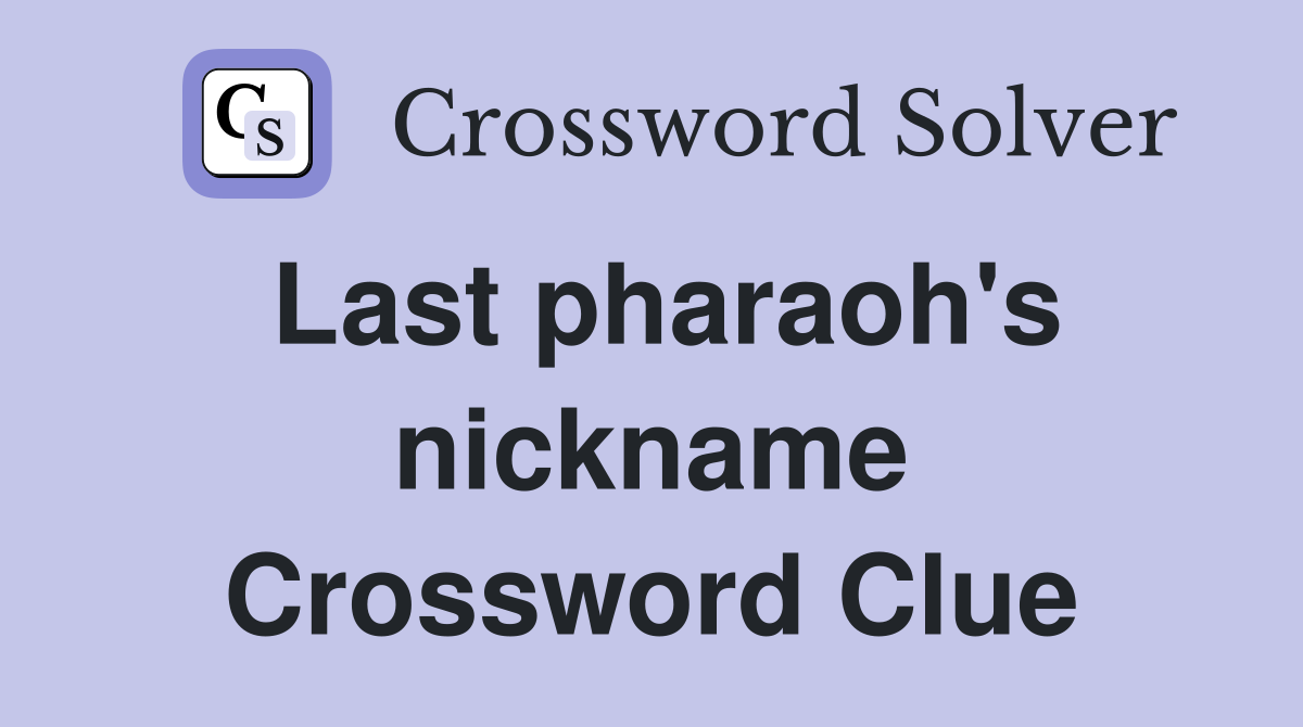Last pharaoh's nickname Crossword Clue