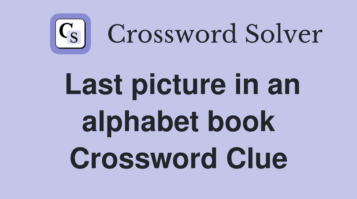 Last picture in an alphabet book Crossword Clue
