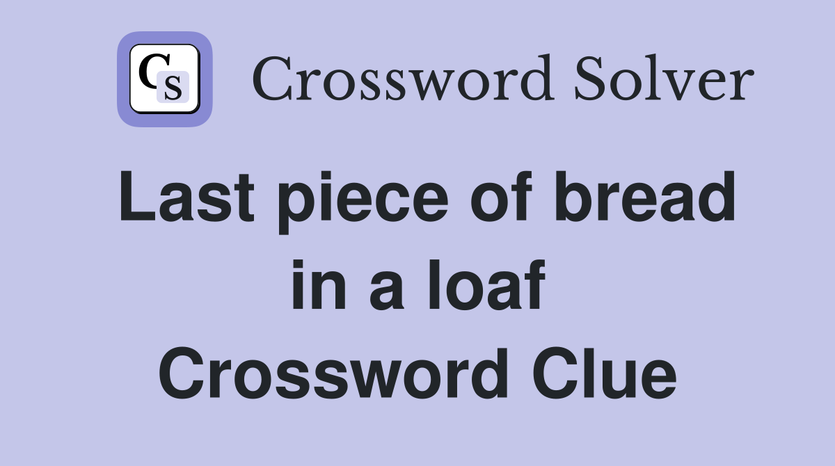 Last piece of bread in a loaf Crossword Clue