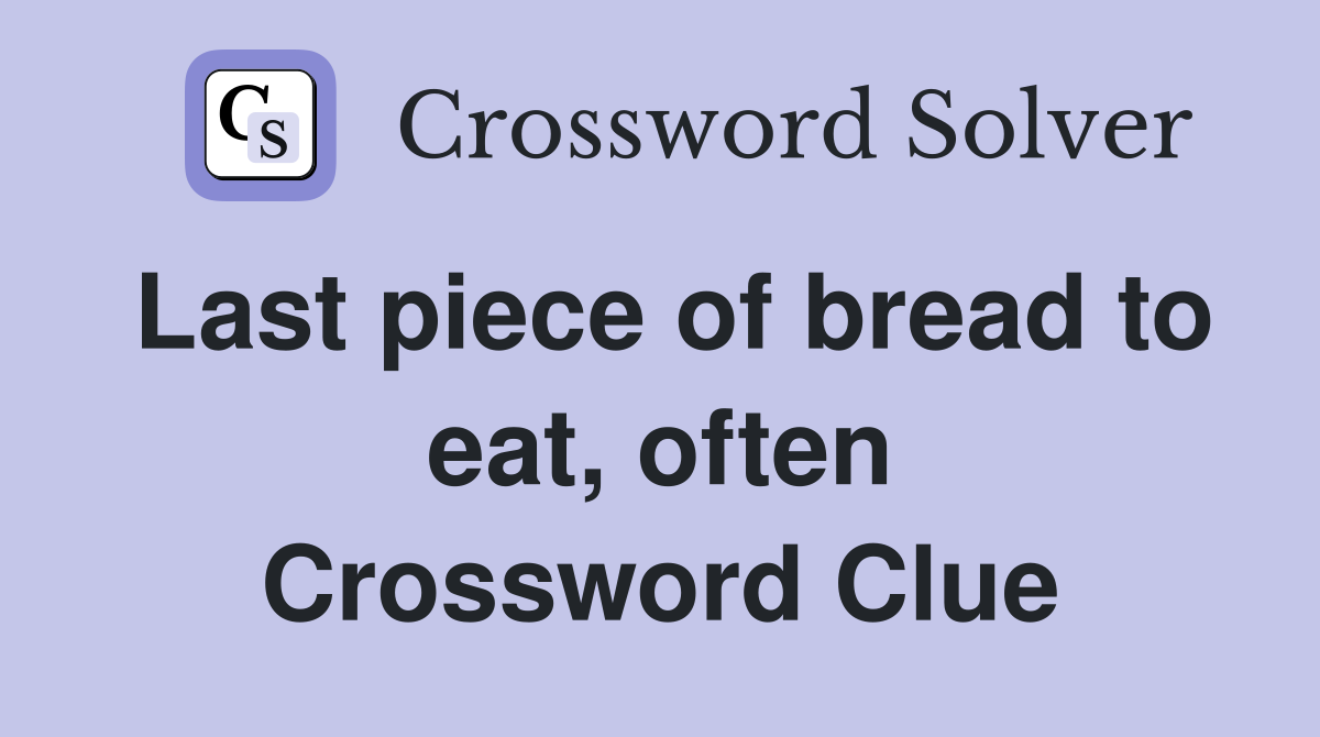 Last piece of bread to eat, often Crossword Clue
