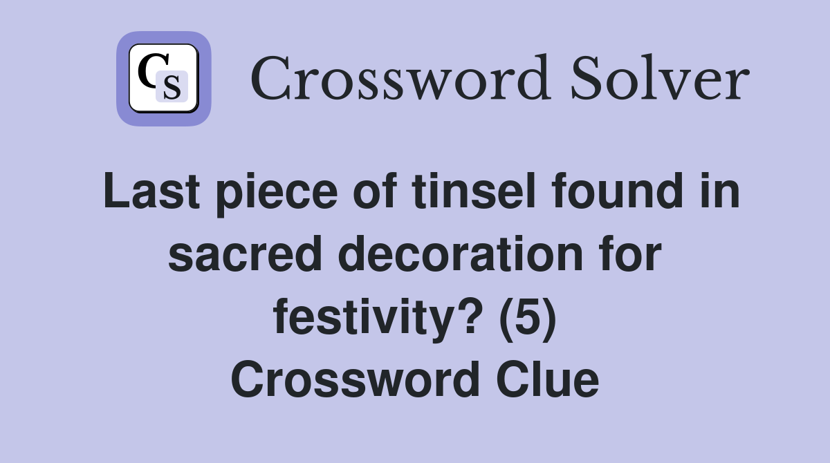 Last piece of tinsel found in sacred decoration for festivity? (5) Crossword Clue