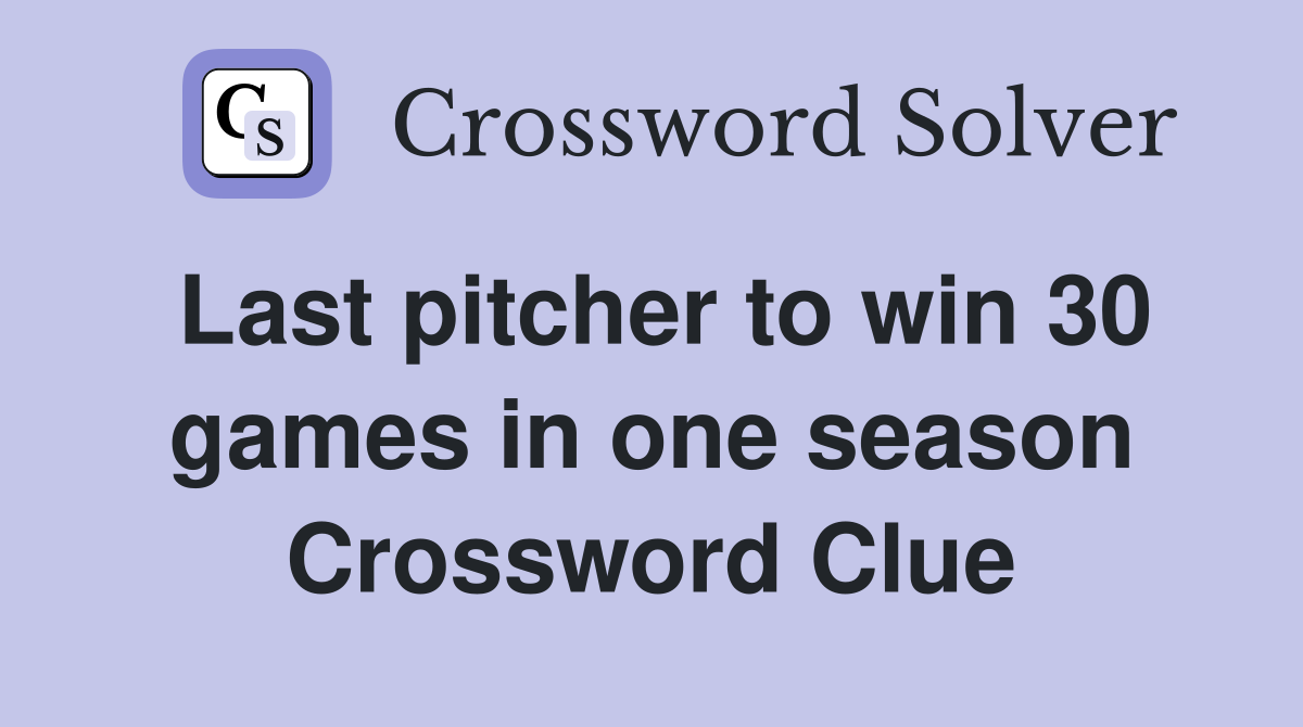 Last pitcher to win 30 games in one season Crossword Clue