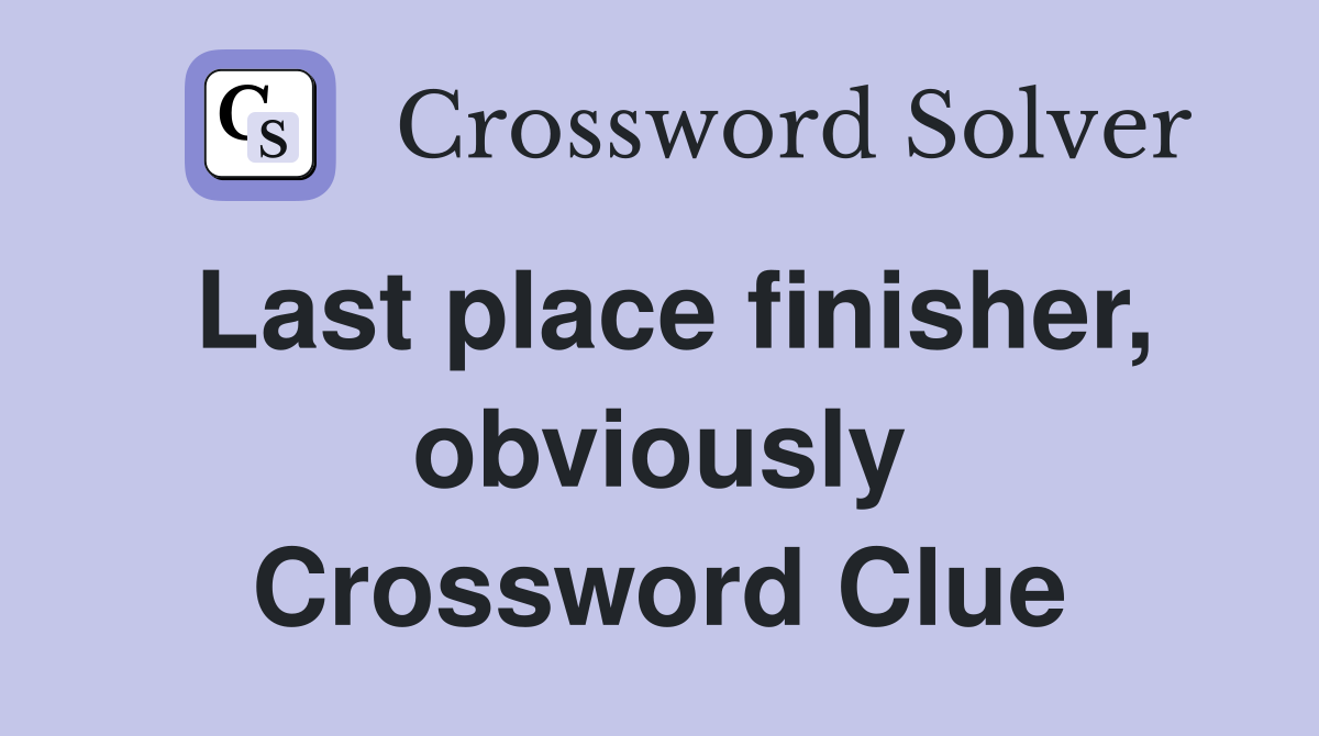 Last place finisher, obviously Crossword Clue