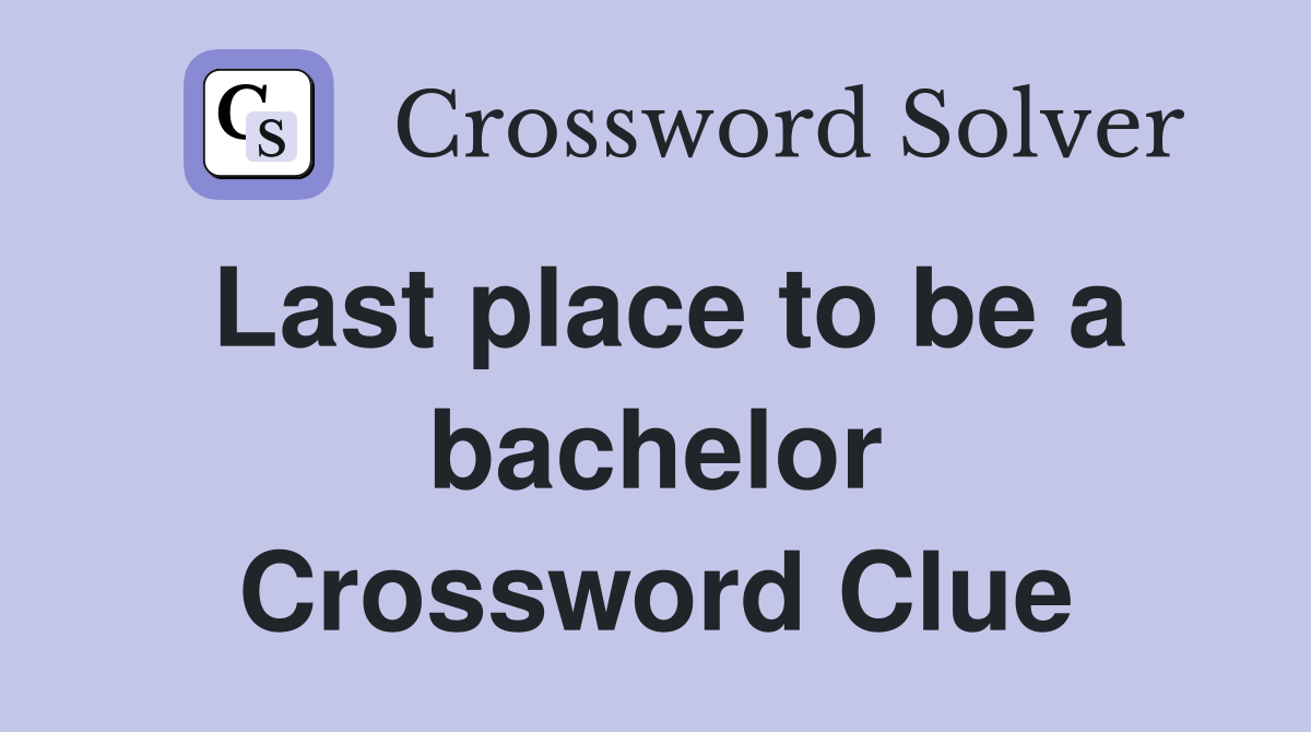 Last place to be a bachelor Crossword Clue