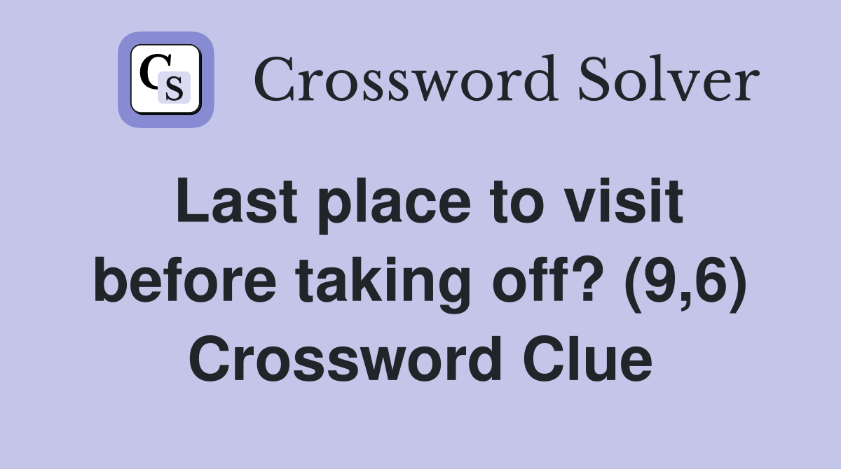 Last place to visit before taking off? (9,6) Crossword Clue