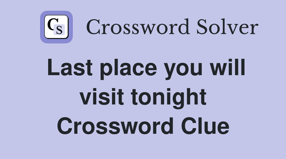 Last place you will visit tonight Crossword Clue