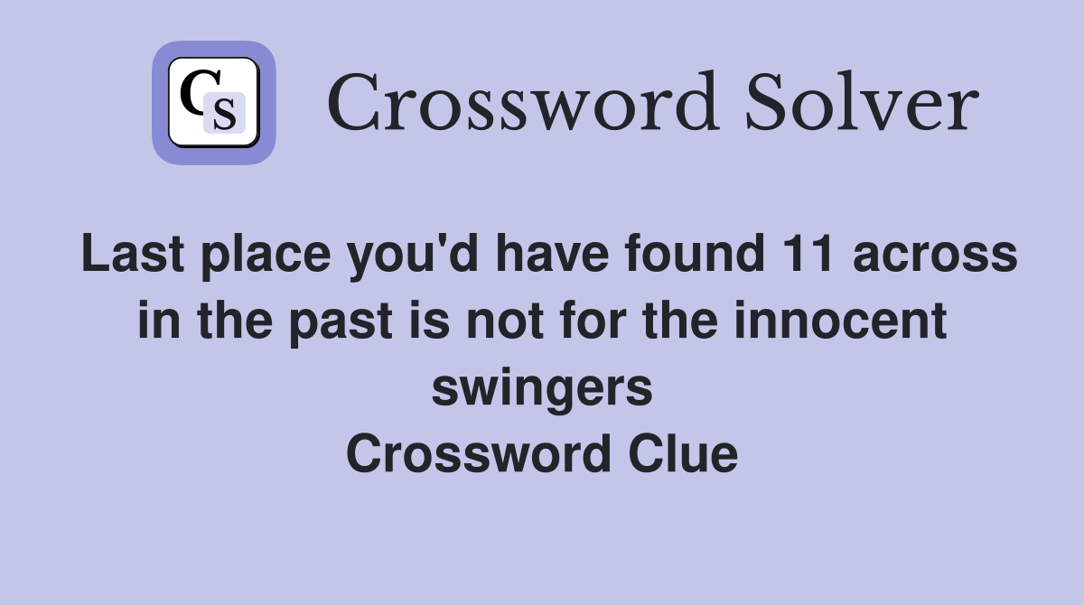Last place you'd have found 11 across in the past is not for the innocent swingers Crossword Clue