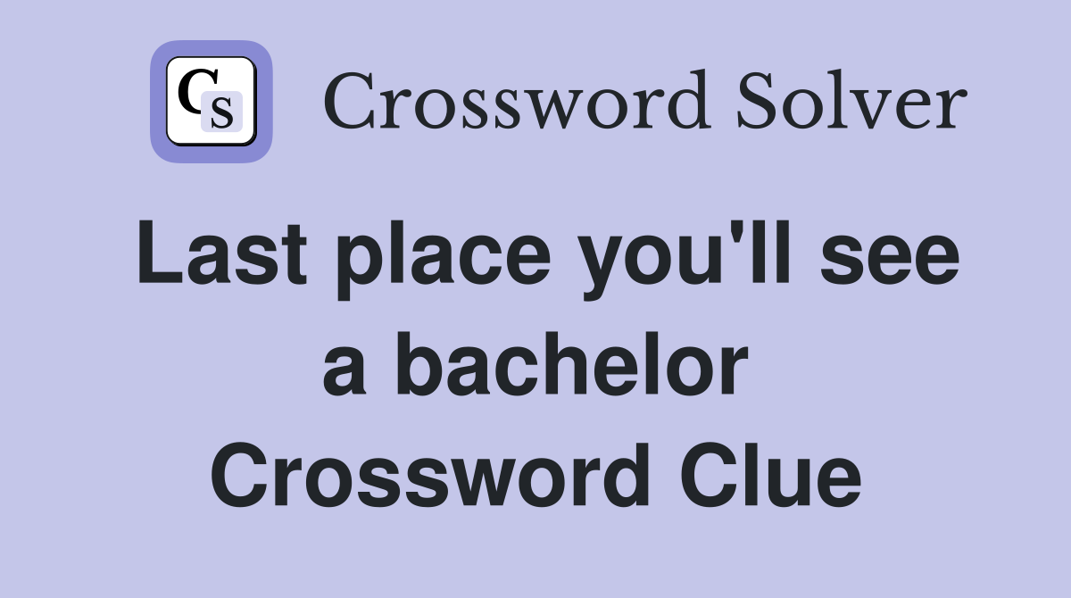 Last place you'll see a bachelor Crossword Clue