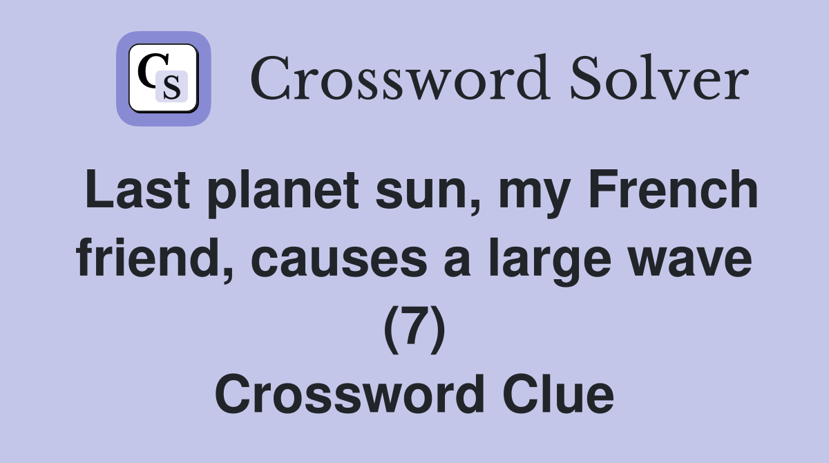 Last planet sun, my French friend, causes a large wave (7) Crossword Clue