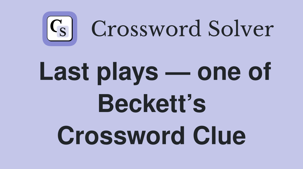 Last plays — one of Beckett’s Crossword Clue