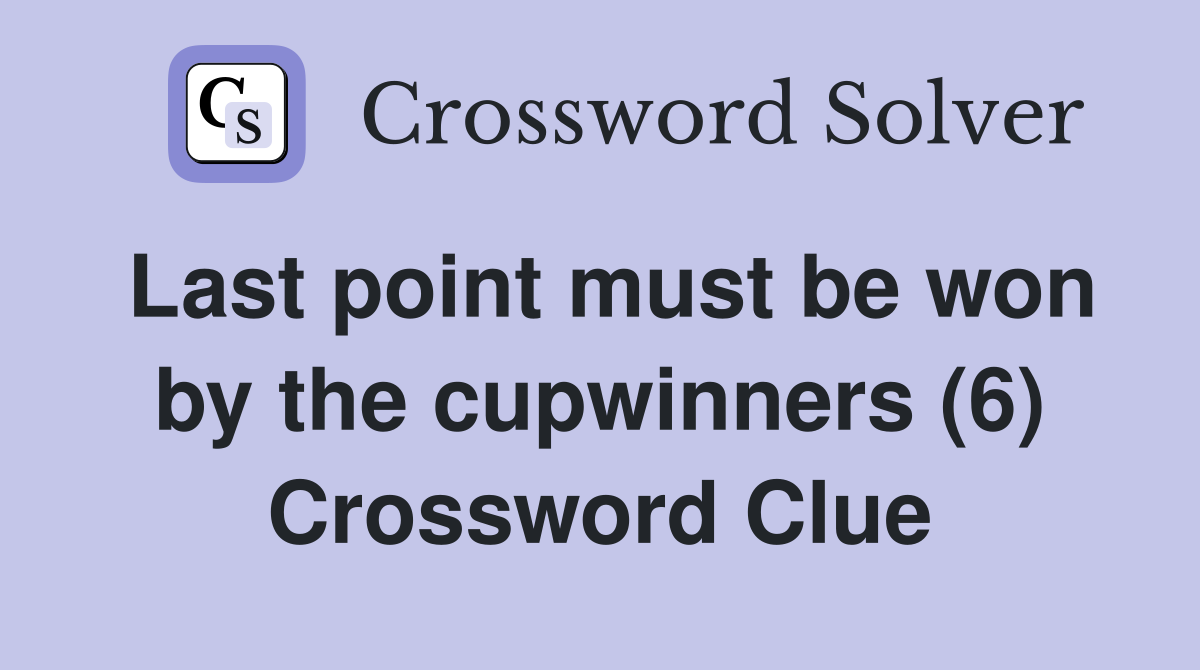 Last point must be won by the cupwinners (6) Crossword Clue